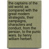 The Captains Of The Old World; As Compared With The Great Modern Strategists, Their Campaigns, Characters And Conduct, From The Persian, To The Punic Wars. By Henry William Herbert. by Henry William Herbert