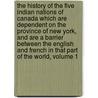 The History Of The Five Indian Nations Of Canada Which Are Dependent On The Province Of New York, And Are A Barrier Between The English And French In That Part Of The World, Volume 1 door Cadwallader Colden