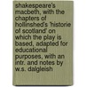 Shakespeare's Macbeth, With The Chapters Of Hollinshed's 'Historie Of Scotland' On Which The Play Is Based, Adapted For Educational Purposes, With An Intr. And Notes By W.S. Dalgleish by Shakespeare William Shakespeare