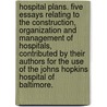 Hospital Plans. Five Essays Relating To The Construction, Organization And Management Of Hospitals, Contributed By Their Authors For The Use Of The Johns Hopkins Hospital Of Baltimore. by Johns Hopkins Hospital
