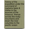 History Of The Expedition Under The Command Of Captains Lewis & Clarke To The Sources Of The Missouri, Thence Across The Rocky Mountains And Down The River Columbia To The Pacific Ocean door William Clarke