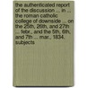 The Authenticated Report Of The Discussion ... In ... The Roman Catholic College Of Downside ... On The 25th, 26th, And 27th ... Febr., And The 5th, 6th, And 7th ... Mar., 1834. Subjects door Downside Sch