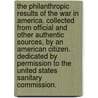 The Philanthropic Results Of The War In America. Collected From Official And Other Authentic Sources, By An American Citizen. Dedicated By Permission To The United States Sanitary Commission. door L.P. (Linus Pierpont) Brockett