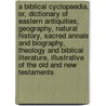 A Biblical Cyclopaedia, Or, Dictionary Of Eastern Antiquities, Geography, Natural History, Sacred Annals And Biography, Theology And Biblical Literature, Illustrative Of The Old And New Testaments door John Eadie