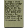 A Series Of Letters From London Written During The Years 1856, '57, '58, '59, And '60. By George Mifflin Dallas, Then Minister Of The United States At The British Court. Ed. By His Daughter Julia. by George Mifflin Dallas