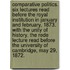Comparative Politics. Six Lectures Read Before The Royal Institution In January And February, 1873. With The Unity Of History. The Rede Lecture Read Before The University Of Cambridge, May 29, 1872.
