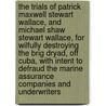 The Trials Of Patrick Maxwell Stewart Wallace, And Michael Shaw Stewart Wallace, For Wilfully Destroying The Brig Dryad, Off Cuba, With Intent To Defraud The Marine Assurance Companies And Underwriters by Anonymous Anonymous