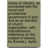 Essay On Slavery; As Connected With The Moral And Providential Government Of God; And As An Element Of Church Organization. With Miscellaneous Reflections On The Subject Of Slavery, By Thomas J. Taylor. door Thomas J. Taylor
