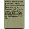 Biblical Researches In Palestine, 1838-52. A Journal Of Travels In The Year 1838. By E. Robinson And E. Smith. Drawn Up From The Original Diaries, With Historical Illustrations, By Edward Robinson. Vol. 2. by Edward M. Robinson