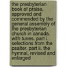 The Presbyterian Book Of Praise, Approved And Commended By The General Assembly Of The Presbyterian Church In Canada. With Tunes. Part I. Selections From The Psalter. Part Ii. The Hymnal, Revised And Enlarged door Presbyterian Ch