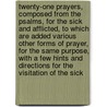 Twenty-One Prayers, Composed From The Psalms, For The Sick And Afflicted, To Which Are Added Various Other Forms Of Prayer, For The Same Purpose, With A Few Hints And Directions For The Visitation Of The Sick by James Slade