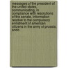 Messages Of The President Of The United States, Communicating, In Compliance With Resolutions Of The Senate, Information Relative To The Compulsory Enlistment Of American Citizens In The Army Of Prussia, Andc. by United States. President (1857-1861 : Bu