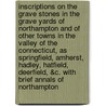 Inscriptions On The Grave Stones In The Grave Yards Of Northampton And Of Other Towns In The Valley Of The Connecticut, As Springfield, Amherst, Hadley, Hatfield, Deerfield, &C. With Brief Annals Of Northampton door Thomas Bridgman