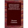 Thoughts On The Necessity Of Improving The Condition Of The Slaves In The British Colonies With A View To Their Ultimate Emancipation And On The Practicability The Safety, And The Advantages Of The Latter Measure door Thomas Clarkson