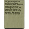 The Proceedings Of The World's Temperance Convention, Held In London, August 4th, And Four Following Days, With The Papers Laid Before The Convention, Letters Read, Statistics And General Information Presented, &C door Thomas Beggs