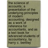 The Science Of Accounts; A Presentation Of The Underlying Principles Of Modern Accounting. Designed As A Work Of Reference For Accountants, And As A Text Book For Advanced Students Of Accountancy, By Harry C. Bentley door Harry Clark Bentley