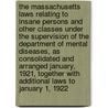 The Massachusetts Laws Relating To Insane Persons And Other Classes Under The Supervision Of The Department Of Mental Diseases, As Consolidated And Arranged January, 1921, Together With Additional Laws To January 1, 1922 door Massachusetts Massachusetts