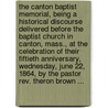 The Canton Baptist Memorial, Being A Historical Discourse Delivered Before The Baptist Church In Canton, Mass., At The Celebration Of Their Fiftieth Anniversary, Wednesday, June 22, 1864, By The Pastor Rev. Theron Brown ... door Theron Brown