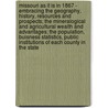 Missouri As It Is In 1867 - Embracing The Geography, History, Resources And Prospects; The Mineralogical And Agricultural Wealth And Advantages; The Population, Buisness Statistics, Public Institutions Of Each County In The State by Nathan Howe. Parker