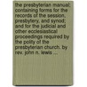 The Presbyterian Manual; Containing Forms For The Records Of The Session, Presbytery, And Synod; And For The Judicial And Other Ecclesiastical Proceedings Required By The Polity Of The Presbyterian Church. By Rev. John N. Lewis ... by Presbyterian Church in the U.S.A. Board