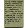 Letters On The Nicobar Islands, Their Natural Productions, And The Manners, Customs, And Superstitions Of The Natives; With An Account Of An Attempt Made By The Church Of The United Brethren, To Convert Them To Christianity (Dodo Press) door Rev. John Gottfried Haensel