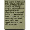 The Useful Metals And Their Alloys, Including Mining Ventilation, Mining Jurisprudence, And Metallurgic Chemistry Employed In The Conversion Of Iron, Copper, Tin, Zinc, Antimony And Lead Ores; With Their Applications To The Industrial Arts by John Scoffern