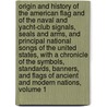 Origin And History Of The American Flag And Of The Naval And Yacht-Club Signals, Seals And Arms, And Principal National Songs Of The United States, With A Chronicle Of The Symbols, Standards, Banners, And Flags Of Ancient And Modern Nations, Volume 1 door George Henry Preble