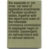 The Separate Or  Jim Crow  Car Laws Or Legislative Enactments Of Fourteen Southern States, Together With The Report And Order Of The Interstate Commerce Commission To Segregate Negro Or  Colored  Passengers On Railroad Trains And In Railroad Stations by Anonymous Anonymous