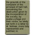 The Grounds Of The Complaint Of The Principal Of Hart-Hall, Concerning The Obstruction Given To The Incorporation Of His Society, By Exeter-College And Their Visitor, As Lately Set Forth In A Letter To Dr. Holmes, More Fully Represented And Justified; In