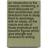 An Introduction To The Classics; Containing, A Short Discourse On Their Excellencies; And Directions How To Study Them To Advantage. With An Essay, On The Nature And Use Of Those Emphatical And Beautiful Figures Which Give Strength And Ornament To Writing door Anthony Blackwall