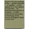 Report Of The Proceedings At The ... Quarter Sessions ... At Reading ... On The Appeal Of W. Kent Against A Conviction ... For Teaching And Praying In A Meeting ... In Other Manner Than According To The Liturgy Of The Church Of England. Taken In Short Han door William Kent
