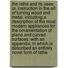 The Lathe And Its Uses; Or, Instruction In The Art Of Turning Wood And Metal. Including A Description Of The Most Modern Appliances For The Ornamentation Of Plane And Curved Surfaces. With An Appendix, In Which Is Described An Entirely Novel Form Of Lathe door James. Lukin