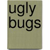 Ugly Bugs by Kerri O'Donnell