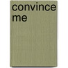 Convince Me door Arianna Hart