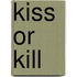 Kiss or Kill