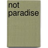 Not Paradise door Anna Rosner Blay