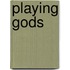 Playing Gods