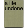 A Life Undone door Barry Kluger