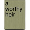 A Worthy Heir by Pat Ballard