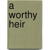 A Worthy Heir door Pat Ballard