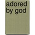 Adored by God