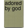 Adored by God by James Riddle