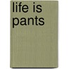 Life is Pants door Ella Sherbet