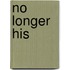No Longer His