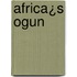 Africa¿s Ogun