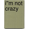 I''m Not Crazy by Linda De Sosa