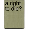 A Right to Die? door Robert Cavalier