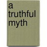 A Truthful Myth by Roger Colley
