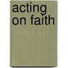 Acting on Faith door Godfrey Eagleheart