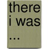 There I Was ... door Robert S. Crouse